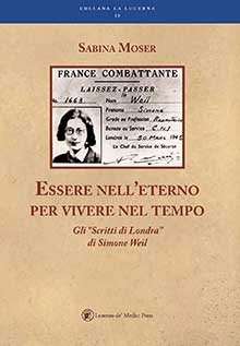 Sabina Moser: Essere nell'eterno per vivere nel tempo. Gli "Scritti di Londra" di Simone Weil